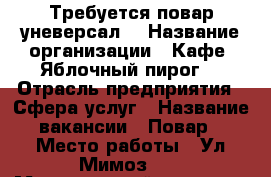 Требуется повар уневерсал  › Название организации ­ Кафе «Яблочный пирог» › Отрасль предприятия ­ Сфера услуг › Название вакансии ­ Повар › Место работы ­ Ул Мимоз 24 › Минимальный оклад ­ 20 000 › Возраст от ­ 35 - Ставропольский край Работа » Вакансии   . Ставропольский край